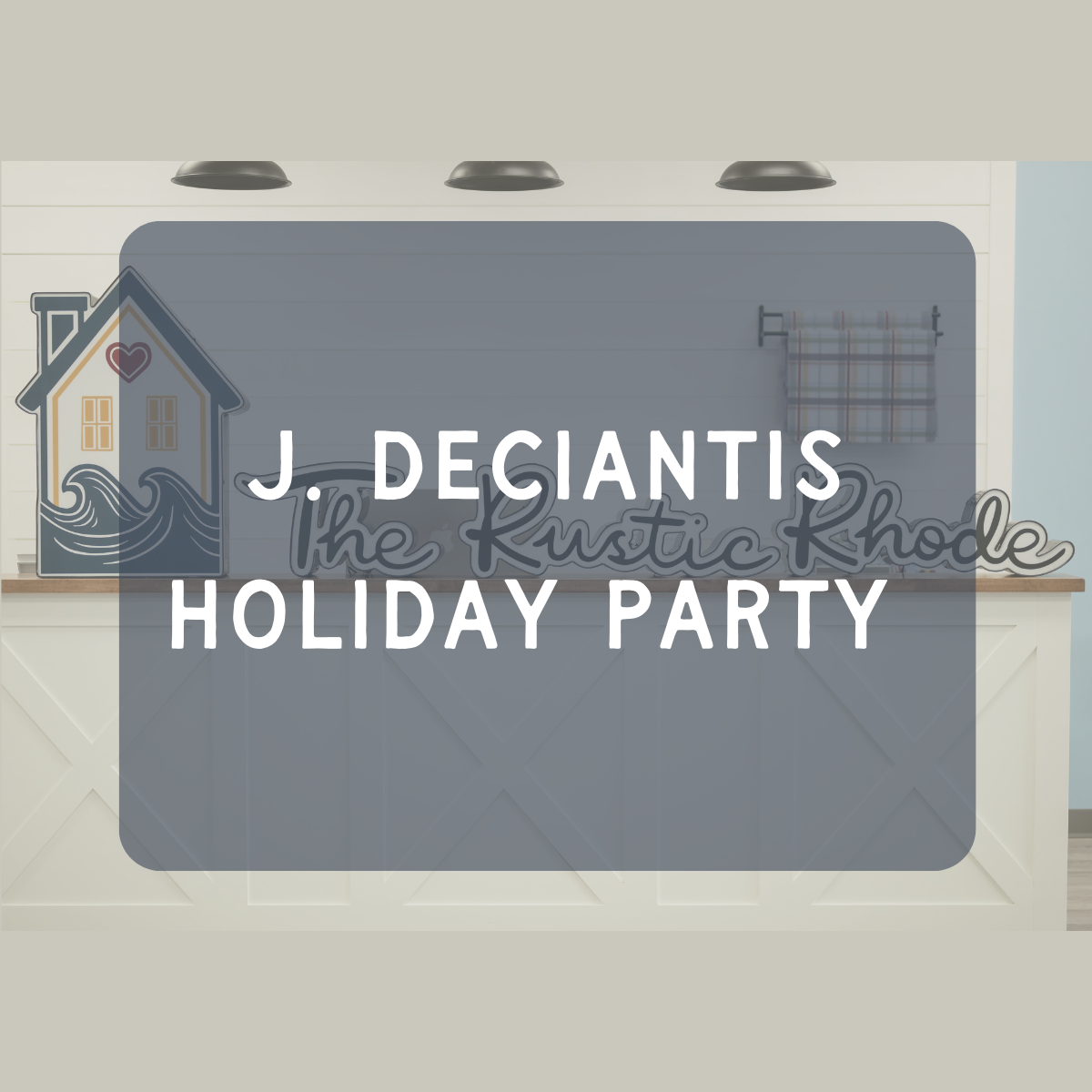 A graphic displays “J. DeCiantis Holiday Party” over a faded white kitchen, alongside The Rustic Rhode’s house logo with waves, heart, and the phrase “‘Tis The Season for the jolliest bunch of assholes to gather and celebrate.”.